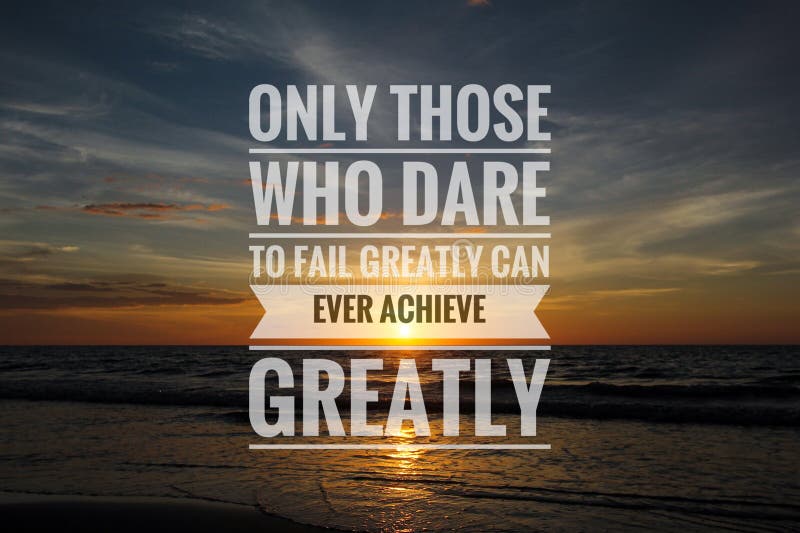 Only those Who Dare To Fail Greatly Can Ever Achieve Greatly Stock ...