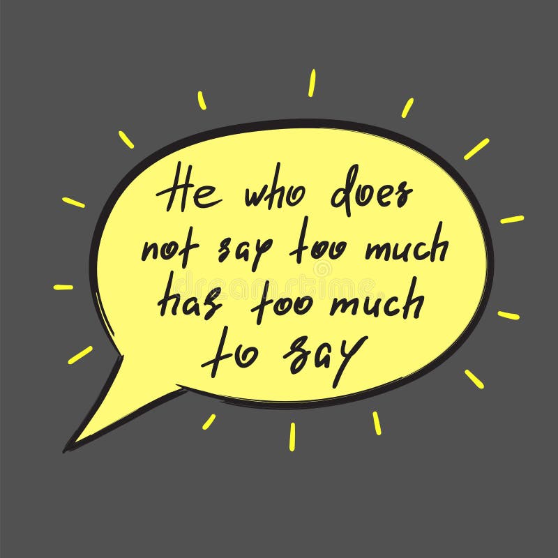 He Who Does Not Say Too Much Has Too Much To Say Handwritten Funny Motivational Quote Stock Illustration Illustration Of Phrase Conversation He Who Does Not Say Too Much Has Too Much To Say Handwritten Funny Motivational Quote Stock Illustration Illustration Of Phrase Conversation