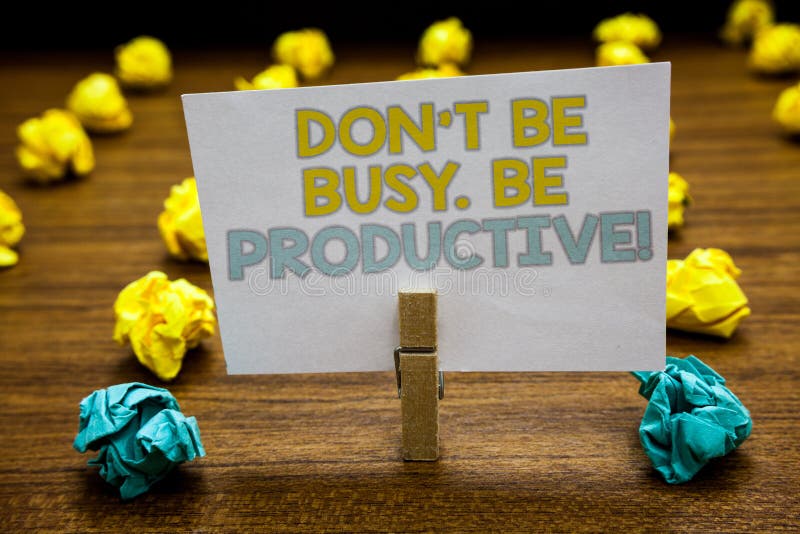 Writing note showing Don t not Be Busy. Be Productive. Business photo showcasing Work efficiently Organize your schedule time Writ