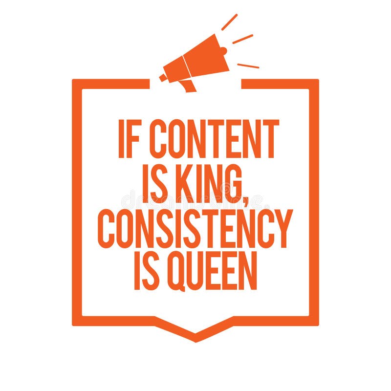 Writing note showing If Content Is King, Consistency Is Queen. Business photo showcasing Marketing strategies Persuasion Megaphone stock illustration