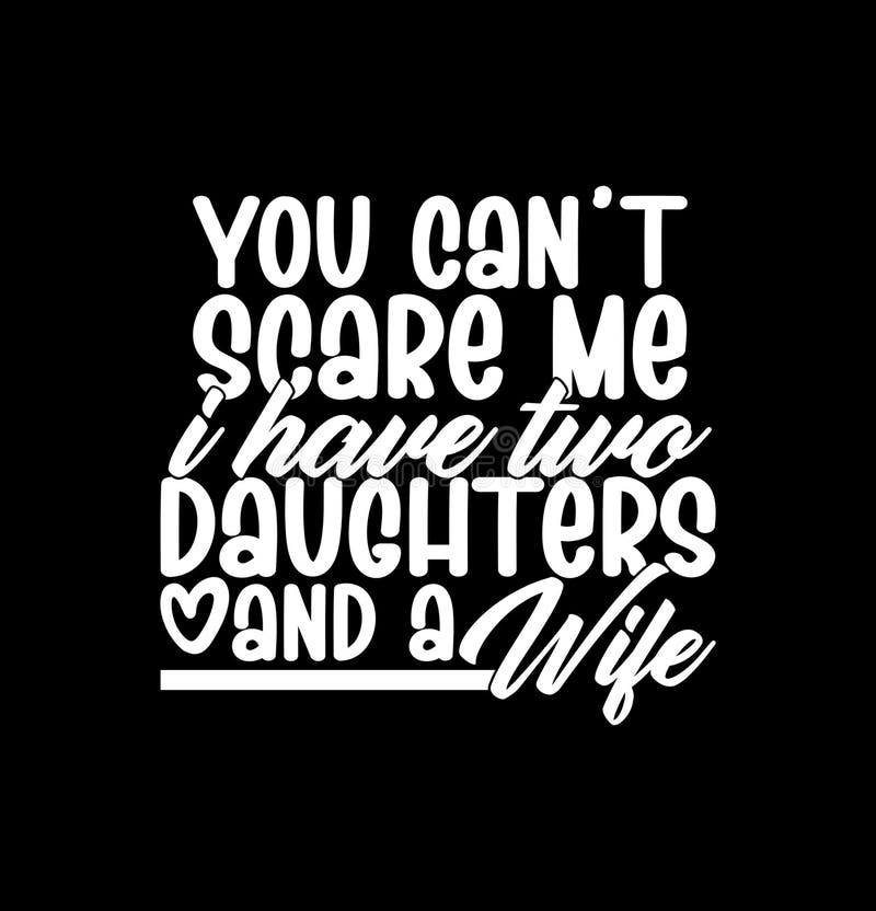 You Can't Scare Me I Have Two Daughters Shirt Father's Quote You Can't Scare Me I Have Two Daughters Shirt Father's Quote
