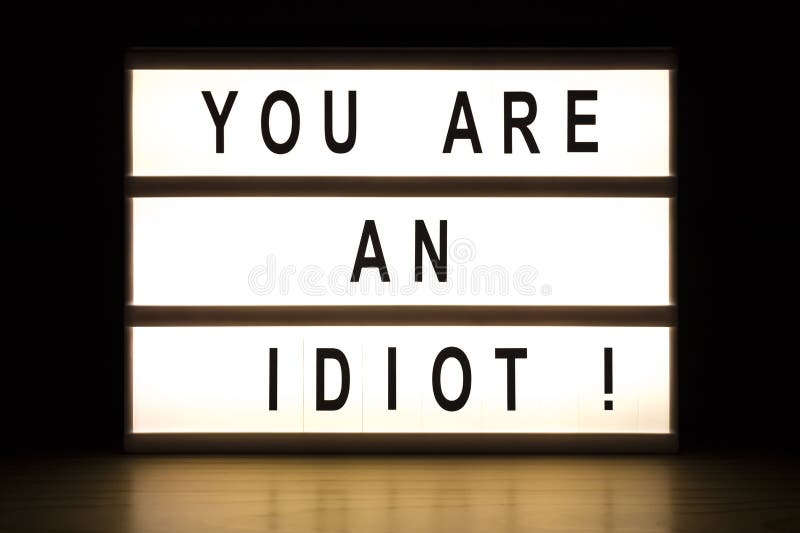 You are an idiot