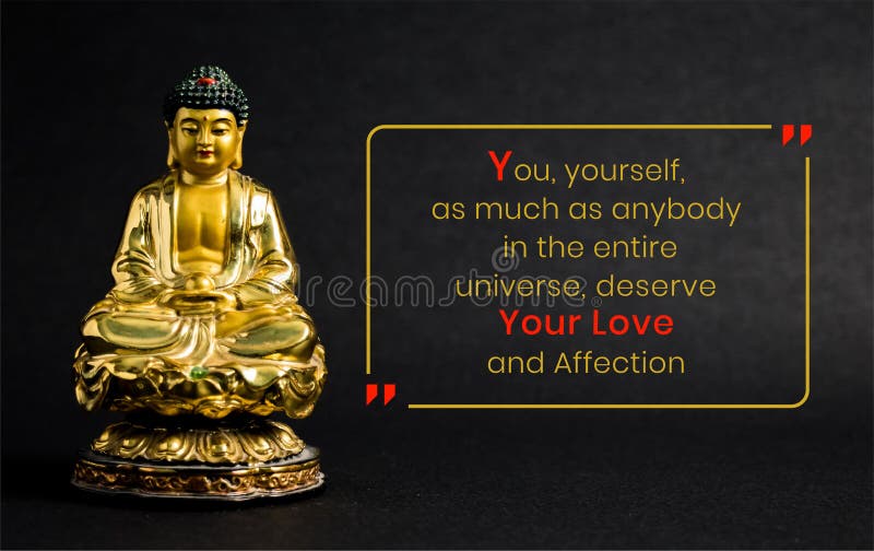 You, yourself, as much as anybody in the entire universe, deserve your love and affection