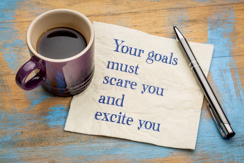 Your goals must scare and excite you