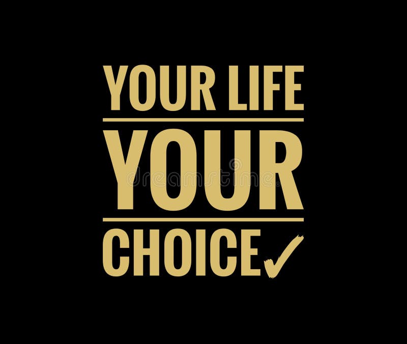 Your Life Your Choice Written in Bold Yellow Text Isolated on Black  Background. Inspirational, Motivational Quotes. Stock Illustration -  Illustration of calligraphy, black: 227917806