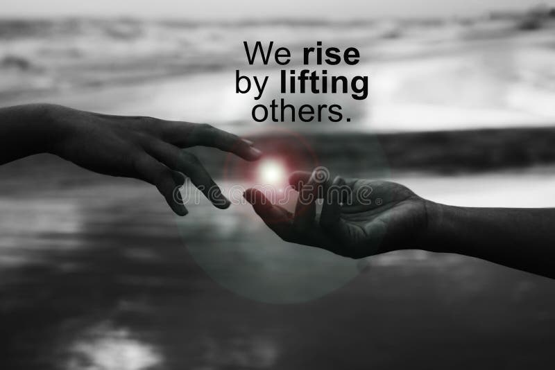 Inspirational quote - We rise by lifting others. With helping hands touch the light, reaching out each other. Strength kindness and humanity support concept in black white abstract art background. Inspirational quote - We rise by lifting others. With helping hands touch the light, reaching out each other. Strength kindness and humanity support concept in black white abstract art background