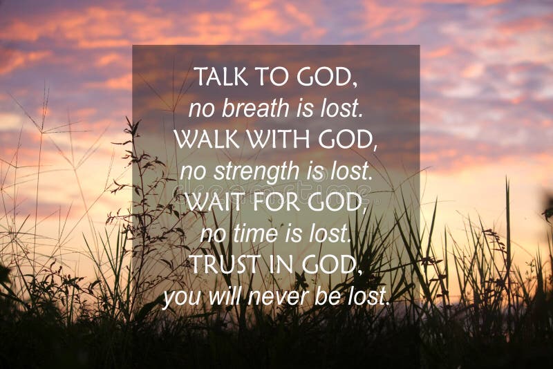 Talk to God  no breath is lost. Walk with God  no strength is lost. Wait for God  no time is lost. Trust in God  you will never be lost. Faith and believe in God concept on sunset sky and colorful clouds background. Talk to God  no breath is lost. Walk with God  no strength is lost. Wait for God  no time is lost. Trust in God  you will never be lost. Faith and believe in God concept on sunset sky and colorful clouds background.