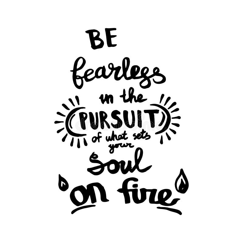 Be fearless in the pursuit of what sets your soul on fire handwriting monogram. Phrase poster graphic desing. Hand drawn quotes for motivation, inspiration. Black and white engraved ink art. Be fearless in the pursuit of what sets your soul on fire handwriting monogram. Phrase poster graphic desing. Hand drawn quotes for motivation, inspiration. Black and white engraved ink art.