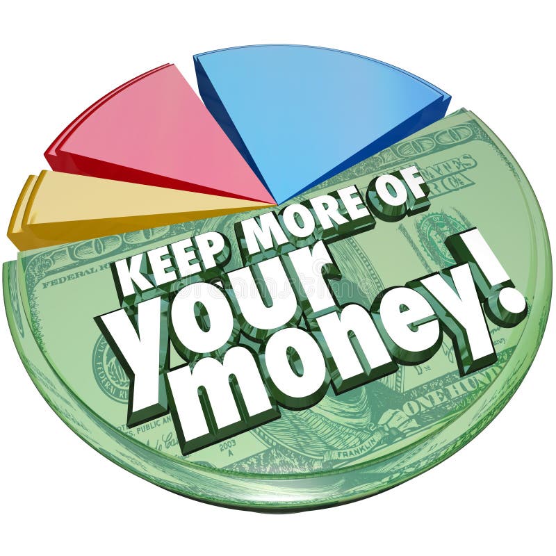 Keep More of Your Money words on a pie chart showing the portion or percent of your savings or income left after taxes, fees, charges and other costs. Keep More of Your Money words on a pie chart showing the portion or percent of your savings or income left after taxes, fees, charges and other costs