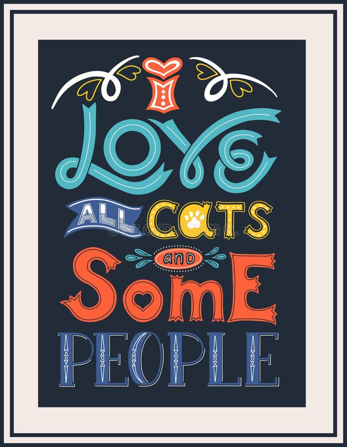 Framed poster with the words I love all cats and some people. Hand lettering. Color vector illustration. For printing on pillows, products for animals. For cat lovers. Drawn by hand. Dark background. Framed poster with the words I love all cats and some people. Hand lettering. Color vector illustration. For printing on pillows, products for animals. For cat lovers. Drawn by hand. Dark background