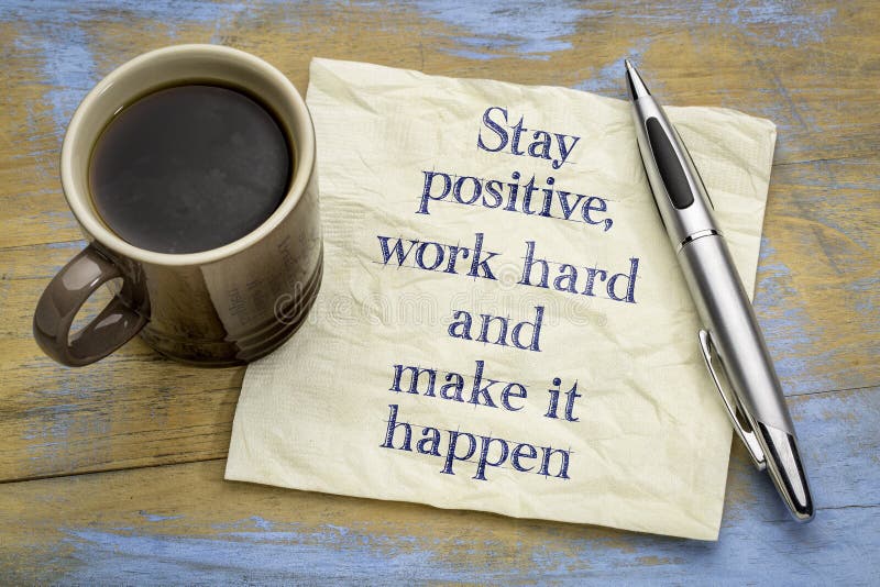 Stay positive, work hard and make it happen - motivational handwriting on a napkin with a cup of coffee. Stay positive, work hard and make it happen - motivational handwriting on a napkin with a cup of coffee