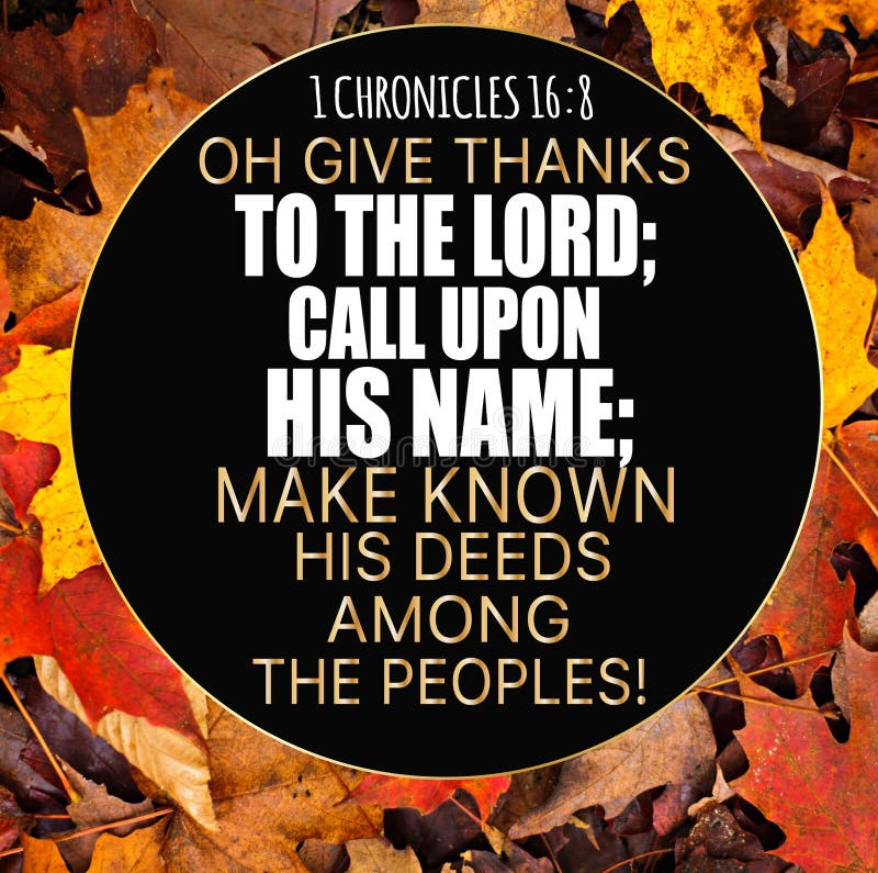 1 Chronicles 16:8 Oh give thanks to the LORD; call upon His name; make known His deeds among the peoples!. 1 Chronicles 16:8 Oh give thanks to the LORD; call upon His name; make known His deeds among the peoples!