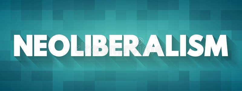 Neoliberalism - ideology where everyone is supposed to focus on economic prosperity or economic growth, text concept background. Neoliberalism - ideology where everyone is supposed to focus on economic prosperity or economic growth, text concept background.