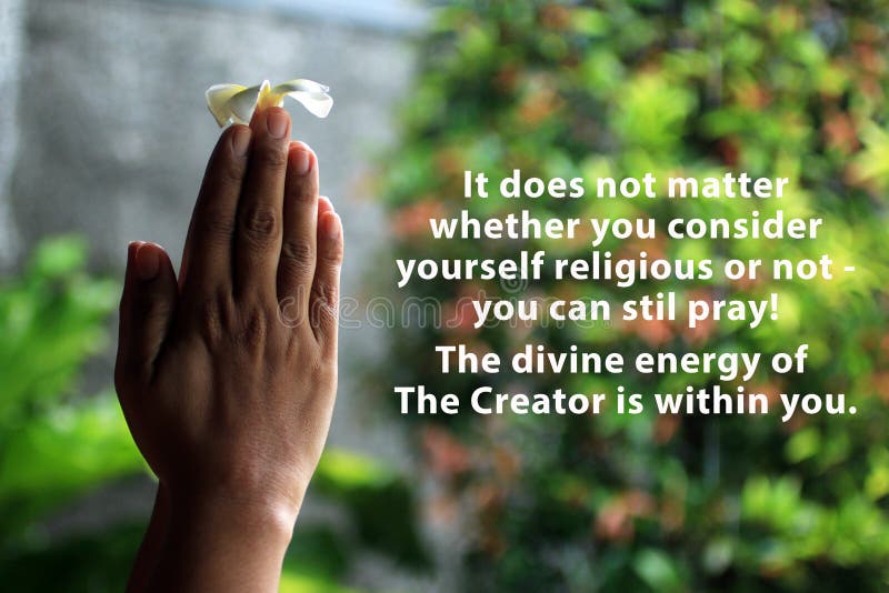 Inspirational quote - It does not matter whether you consider yourself religious or not you can still pray. The divine energy of The Creator is within you.  With Bali frangipani flower on a clenched hands in prayer gesture. Inspirational quote - It does not matter whether you consider yourself religious or not you can still pray. The divine energy of The Creator is within you.  With Bali frangipani flower on a clenched hands in prayer gesture.