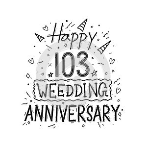 103 years anniversary celebration hand drawing typography design. Happy 103rd wedding anniversary hand lettering