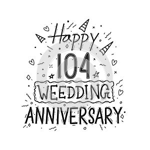 104 years anniversary celebration hand drawing typography design. Happy 104th wedding anniversary hand lettering