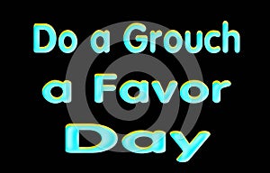 16 February Do a Grouch a Favor Day, Shiny text Effect, on Black Backgrand