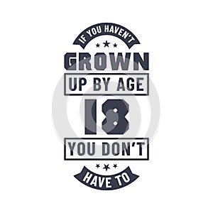 18 years birthday celebration quotes lettering, If you haven\'t grown up by age 18 you don\'t have to