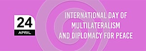 24 April International Day of Multilateralism and Diplomacy for Peace Text Design Illustration. International Day event banner