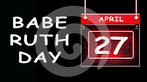 27 April, Babe Ruth Day. Neon Text Effect on Bricks Background