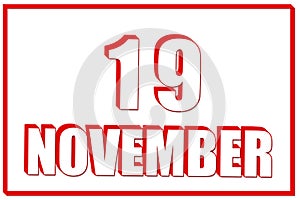 3d calendar with the date of 19 November on white background with red frame. 3D text. Illustration.