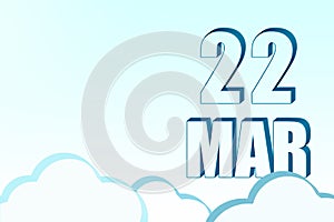 3d calendar with the date of 22 March on blue sky with clouds, copy space. 3D text. Illustration. Minimalism.