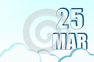 3d calendar with the date of 25 March on blue sky with clouds, copy space. 3D text. Illustration. Minimalism.