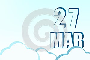 3d calendar with the date of 27 March on blue sky with clouds, copy space. 3D text. Illustration. Minimalism.