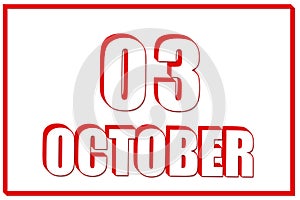 3d calendar with the date of 3 October on white background with red frame. 3D text. Illustration.