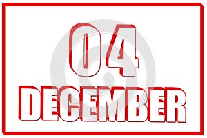 3d calendar with the date of 4 December on white background with red frame. 3D text. Illustration.