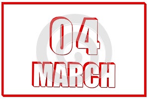 3d calendar with the date of 4 March on white background with red frame. 3D text. Illustration.