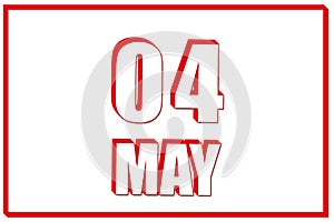 3d calendar with the date of 4 May on white background with red frame. 3D text. Illustration.