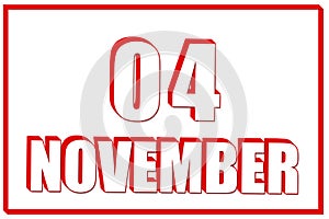 3d calendar with the date of 4 November on white background with red frame. 3D text. Illustration.