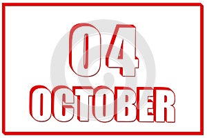 3d calendar with the date of 4 October on white background with red frame. 3D text. Illustration.