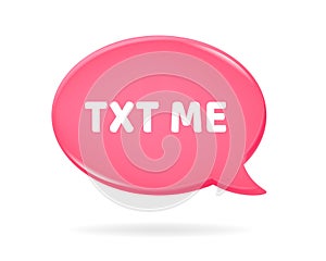 3d icon of a pink speech bubble with txt me (text me) quote on it. Love chat. New message