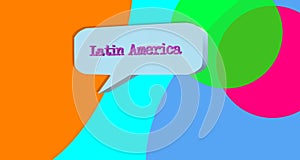 3D illustration of the word Latin America inside a dialog balloon.