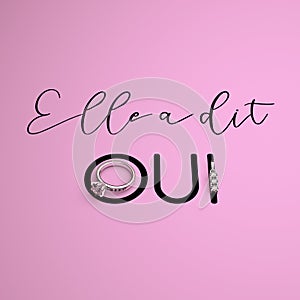 3D render elegant wedding design concept with calligraphy. Phrase `ELLE A DIT OUI` `SHE SAID YES` in French, an engagement ring