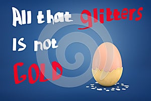 3d rendering of an egg with coat of dry golden paint half-fallen off with the title `All that glitters is not gold`.