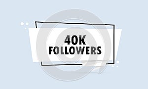 40 k followers. Origami style speech bubble banner. Sticker design template with 40 k followers text. Vector EPS 10. Isolated on