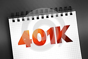 401K - retirement savings and investing plan that employers offer, text concept on notepad