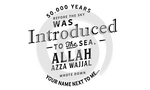 50,000 years before the sky was introduced to the sea, Allah Azza wajjal wrote down your name next to me