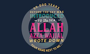 50,000 years before the sky was introduced to the sea, Allah Azza wajjal wrote down your name next to me