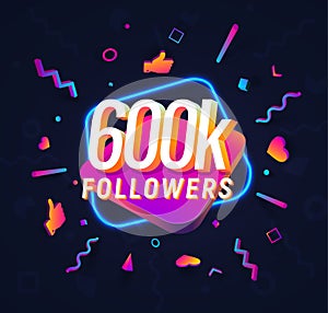 600k followers celebration in social media vector web banner on dark background. Six hundred thousand follows 3d
