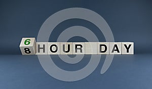 8 hour day or 6 hour day. Cubes form the expression 8 hour day or 6 hour day