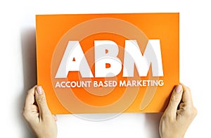 ABM Account Based Market - business marketing strategy that concentrates resources on a set of target accounts within a market,