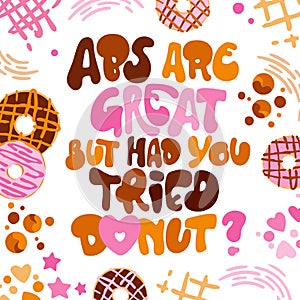 ABS are great but had you tried donut - funny pun lettering phrase. Donuts and sweets themed design