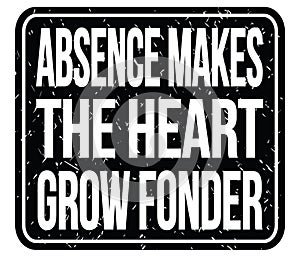 ABSENCE MAKES THE HEART GROW FONDER, words on black stamp sign