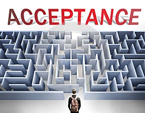Acceptance can be hard to get - pictured as a word Acceptance and a maze to symbolize that there is a long and difficult path to