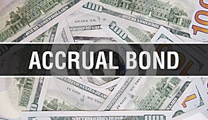 Accrual Bond text Concept Closeup. American Dollars Cash Money,3D rendering. Accrual Bond at Dollar Banknote. Financial USA money