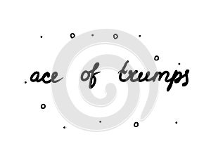 Ace of trumps phrase handwritten. Lettering calligraphy text. Isolated word black modern photo